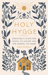 Downloading free audiobooks Holy Hygge: Creating a Place for People to Gather and the Gospel to Grow by Jamie Erickson 9780802427977 English version