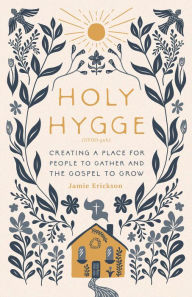 Download ebooks for free online Holy Hygge: Creating a Place for People to Gather and the Gospel to Grow by Jamie Erickson (English literature) 9780802427977