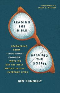 Free book downloadable Reading the Bible, Missing the Gospel: Recovering from (Shockingly Common) Ways We Get the Bible Wrong in Our Everyday Lives DJVU by Ben Connelly, Jared C Wilson, Ben Connelly, Jared C Wilson (English Edition) 9780802428493