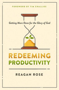 Best books collection download Redeeming Productivity: Getting More Done for the Glory of God 9780802428943  in English