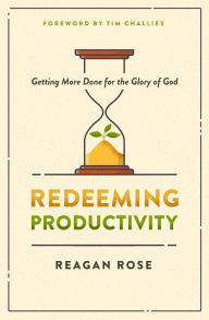 Free download books kindle Redeeming Productivity: Getting More Done for the Glory of God 9780802428943 ePub FB2 CHM (English literature)