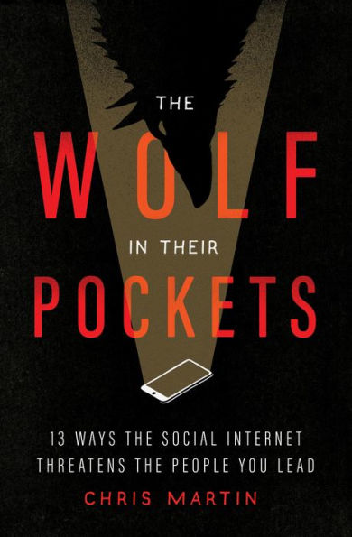 the Wolf Their Pockets: 13 Ways Social Internet Threatens People You Lead