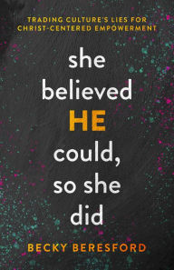 Download free books online for kindle fire She Believed HE Could, So She Did: Trading Culture's Lies for Christ-Centered Empowerment 9780802429988 in English by Becky Beresford