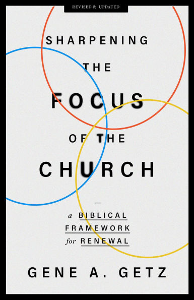 Sharpening the Focus of Church: A Biblical Framework for Renewal