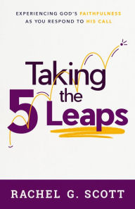 Free downloads french books Taking the 5 Leaps: Experiencing God's Faithfulness as You Respond to His Call