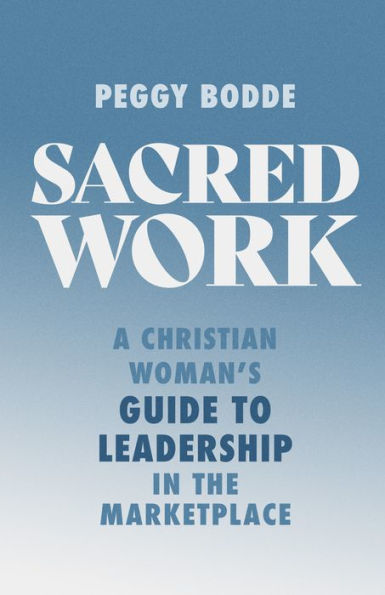 Sacred Work: A Christian Woman's Guide to Leadership the Marketplace