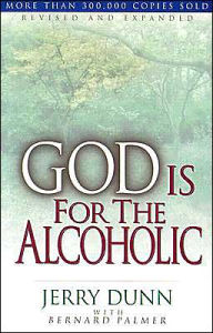 Title: God Is For The Alcoholic, Author: Jerry Dunn