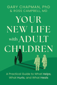 Title: Your New Life with Adult Children: A Practical Guide to What Helps, What Hurts, and What Heals, Author: Gary Chapman