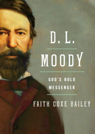 Title: D. L. Moody: The Greatest Evangelist of the Nineteenth Century, Author: Faith Coxe Bailey