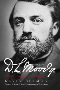 Title: D.L. Moody - A Life: Innovator, Evangelist, World Changer, Author: Kevin Belmonte