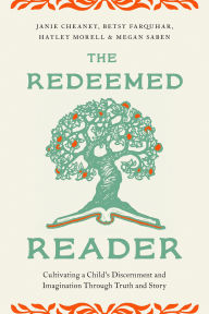 Title: The Redeemed Reader: Cultivating a Child's Discernment and Imagination Through Truth and Story, Author: Janie Cheaney