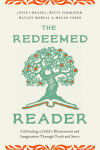 Alternative view 1 of The Redeemed Reader: Cultivating a Child's Discernment and Imagination Through Truth and Story