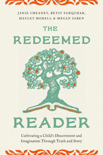 The Redeemed Reader: Cultivating a Child's Discernment and Imagination Through Truth and Story
