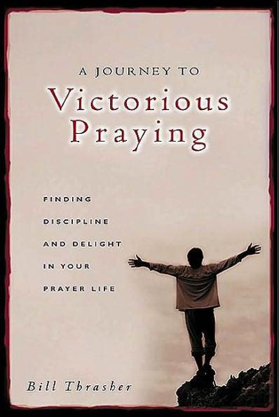 Journey to Victorious Praying: Finding Discipline and Delight Your Prayer Life