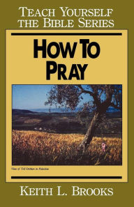 Title: How to Pray- Teach Yourself the Bible Series, Author: Keith L. Brooks