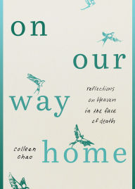 Title: On Our Way Home: Reflections on Heaven in the Face of Death, Author: Colleen Chao