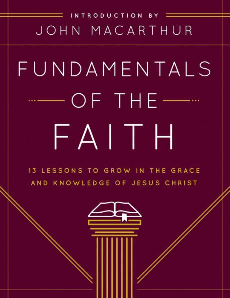 Fundamentals of the Faith: 13 Lessons to Grow Grace and Knowledge Jesus Christ