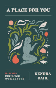 Title: A Place for You: Reframing Christian Womanhood, Author: Kendra Dahl