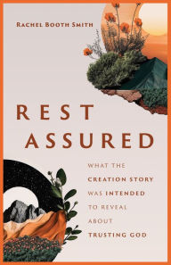 Title: Rest Assured: What the Creation Story Was Intended to Reveal about Trusting God, Author: Rachel Booth Smith