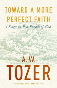 Title: Toward a More Perfect Faith: 4 Stages in Your Pursuit of God, Author: A. W. Tozer