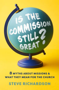 Title: Is the Commission Still Great?: 8 Myths about Missions and What They Mean for the Church, Author: Steve Richardson