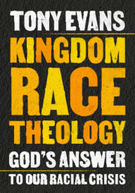 Title: Kingdom Race Theology: God's Answer to Our Racial Crisis, Author: Tony Evans