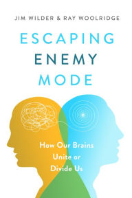 Title: Escaping Enemy Mode: How Our Brains Unite or Divide Us, Author: Jim Wilder