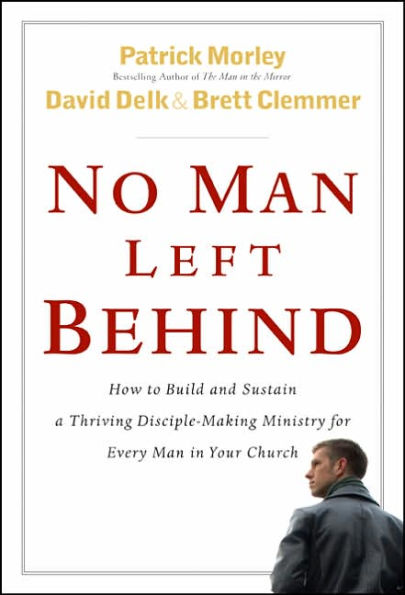 No Man Left Behind: How to Build and Sustain a Thriving Disciple-Making Ministry for Every Your Church