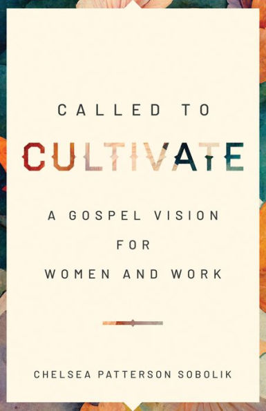 Called to Cultivate: A Gospel Vision for Women and Work
