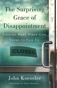 Title: The Surprising Grace of Disappointment, Author: John Koessler