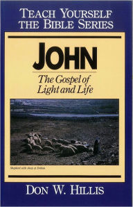 Title: John- Teach Yourself the Bible Series: The Gospel of Light and Life, Author: Don Hillis