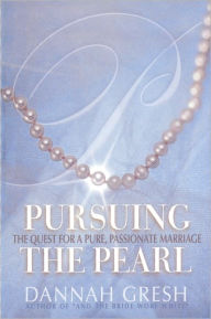 Title: Pursuing the Pearl: The Quest for a Pure,Passionate Marriage, Author: Dannah Gresh
