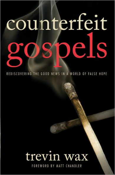 Counterfeit Gospels: Rediscovering the Good News in a World of False Hope