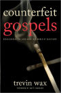 Counterfeit Gospels: Rediscovering the Good News in a World of False Hope