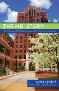 Title: The MBI Story: The Vision and Worldwide Impact of the Moody Bible Institute, Author: James Vincent