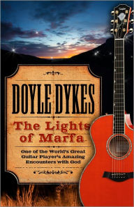 Title: The Lights of Marfa: One of the World's Great Guitar Player's Amazing Encounters with God, Author: Doyle Dykes