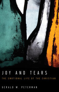 Title: Joy and Tears: The Emotional Life of the Christian, Author: Gerald W. Peterman