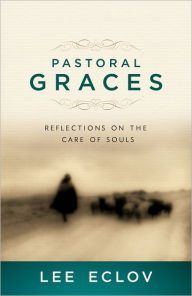 Title: Pastoral Graces: Reflections On the Care of Souls, Author: Lee Eclov