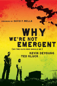 Title: Why We're Not Emergent: By Two Guys Who Should Be, Author: Kevin DeYoung
