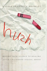 Title: Hush: Moving From Silence to Healing After Childhood Sexual Abuse, Author: Nicole Braddock Bromley