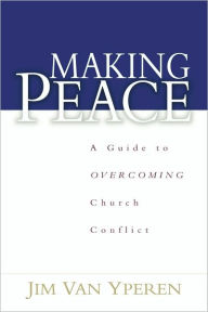 Title: Making Peace: A Guide to Overcoming Church Conflict, Author: Jim Van Yperen