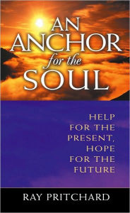 Title: Anchor for the Soul: Help for the Present, Hope for the Future, Author: Ray Pritchard