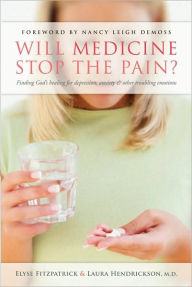 Title: Will Medicine Stop the Pain?: Finding God's Healing for Depression, Anxiety, and other Troubling Emotions, Author: Elyse M. Fitzpatrick