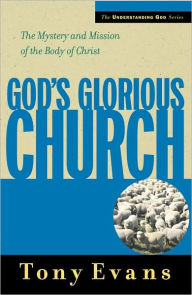 Title: God's Glorious Church: The Mystery and Mission of the Body of Christ, Author: Tony Evans