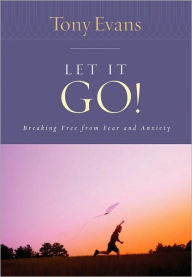 Title: Let it Go!: Breaking Free From Fear and Anxiety, Author: Tony Evans
