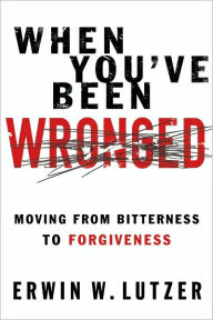 Title: When You've Been Wronged: Moving From Bitterness to Forgiveness, Author: Erwin W. Lutzer