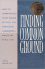 Finding Common Ground: How to Communicate With Those Outside the Christian Community...While We Still Can.