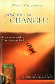 Title: And We Are Changed: Encounters with a Transforming God, Author: Priscilla Shirer