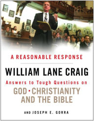 Title: A Reasonable Response: Answers to Tough Questions on God, Christianity, and the Bible, Author: William Lane Craig