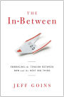 The In-Between: Embracing the Tension Between Now and the Next Big Thing